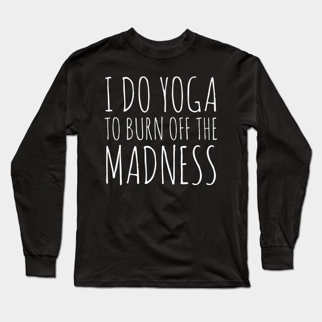 I Do Yoga To Burn Off The Madness Long Sleeve T-Shirt by evokearo